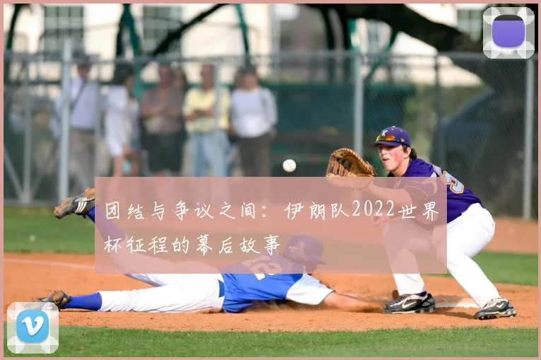 团结与争议之间:伊朗队2022世界杯征程的幕后故事