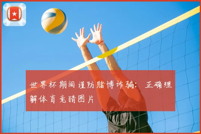 世界杯期间谨防赌博诈骗：正确理解体育竞猜图片